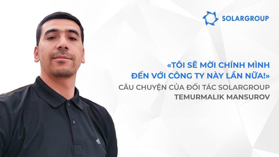 Những câu chuyện truyền cảm hứng cho nhà đầu tư mới | Câu chuyện về đối tác của SOLARGROUP Temurmalik Mansurov