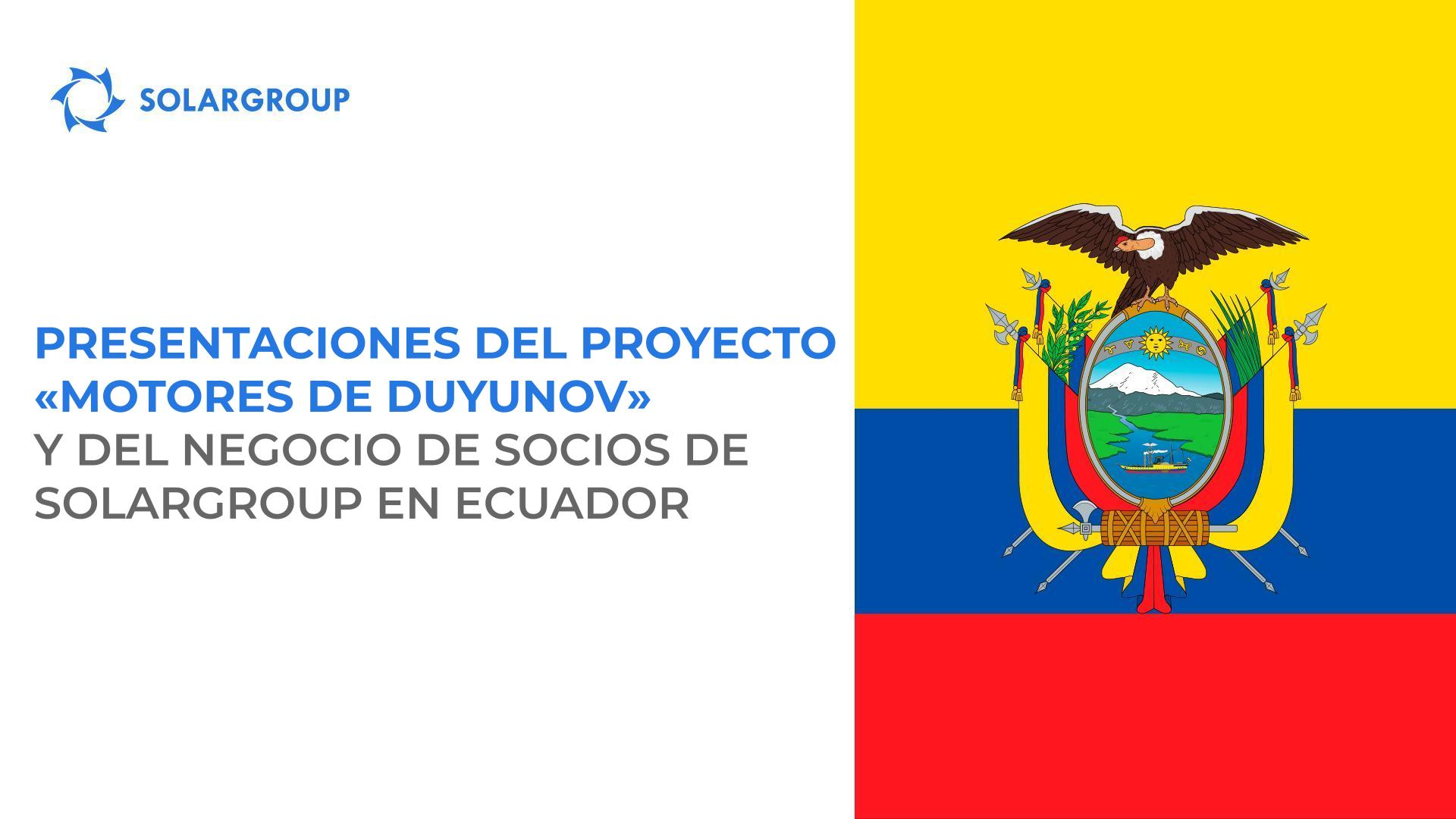 Presentaciones del proyecto "Motores de Duyunov" y del negocio de socios de SOLARGROUP en Ecuador