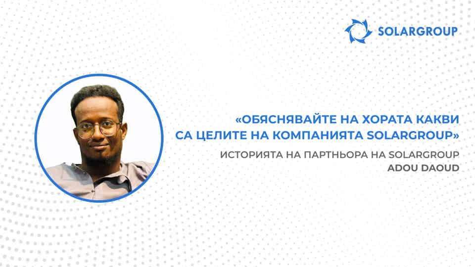 Готов съм да инвестирам във всичко, което компанията предлага! | Историята на партньора на SOLARGROUP Adou Daoud