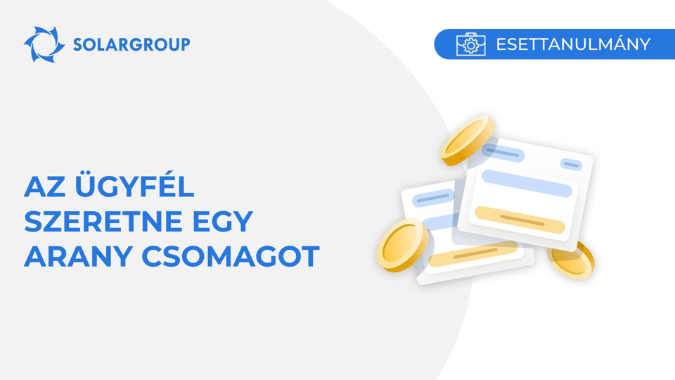 Az ügyfél szeretne egy Arany csomagot | Eset egy partner életéből