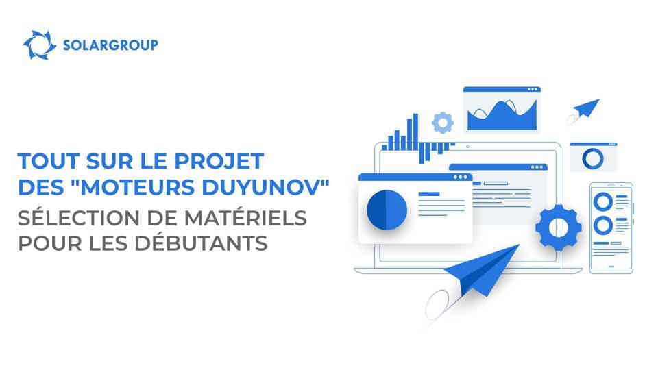 Tout sur le projet des "Moteurs Duyunov" : sélection de matériels pour les débutants