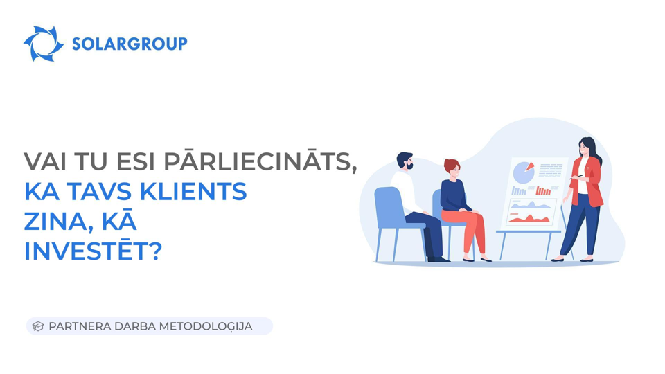 Vai tu esi pārliecināts, ka tavs klients zina, kā investēt? | Partnera darba metodoloģija