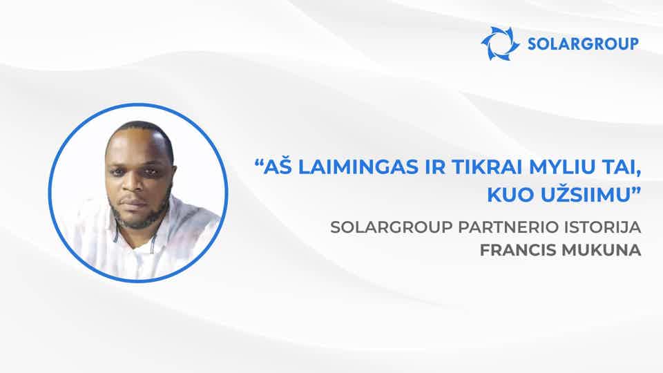 Noriu tapti pilnai finansiškai nepriklausomu | SOLARGROUP partnerio Francis Mukuna istorija