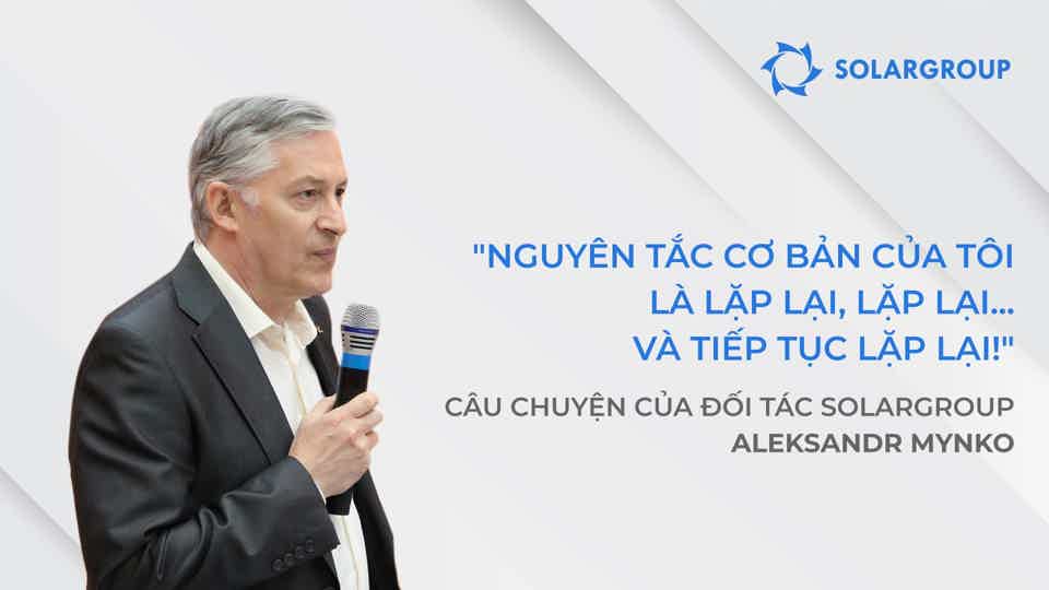 Tôi rất vui vì đã không bỏ qua những người như vậy và dự án | Câu chuyện của đối tác SOLARGROUP Aleksandr Mynko