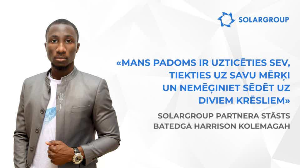Uzticoties man, cilvēki uzticas projektam | SOLARGROUP partnera stāsts Batedga Harrison Kolemagah