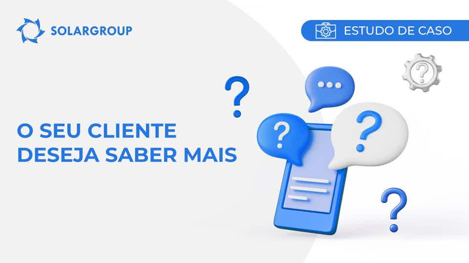 O seu cliente deseja saber mais! | Estudo de caso derivado da experiência de um sócio