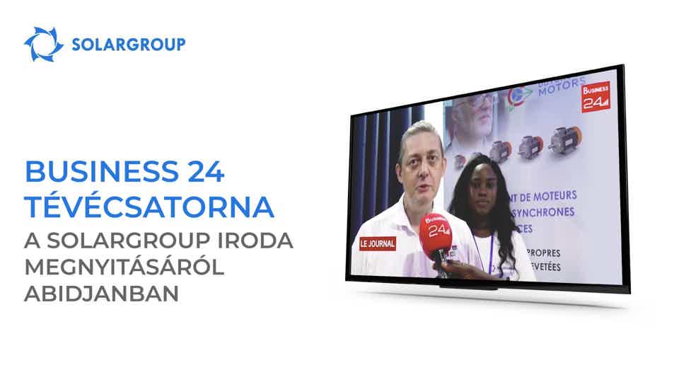 A Business 24 TV-csatorna beszámolt a SOLARGROUP irodájának megnyitásáról Abidjanban