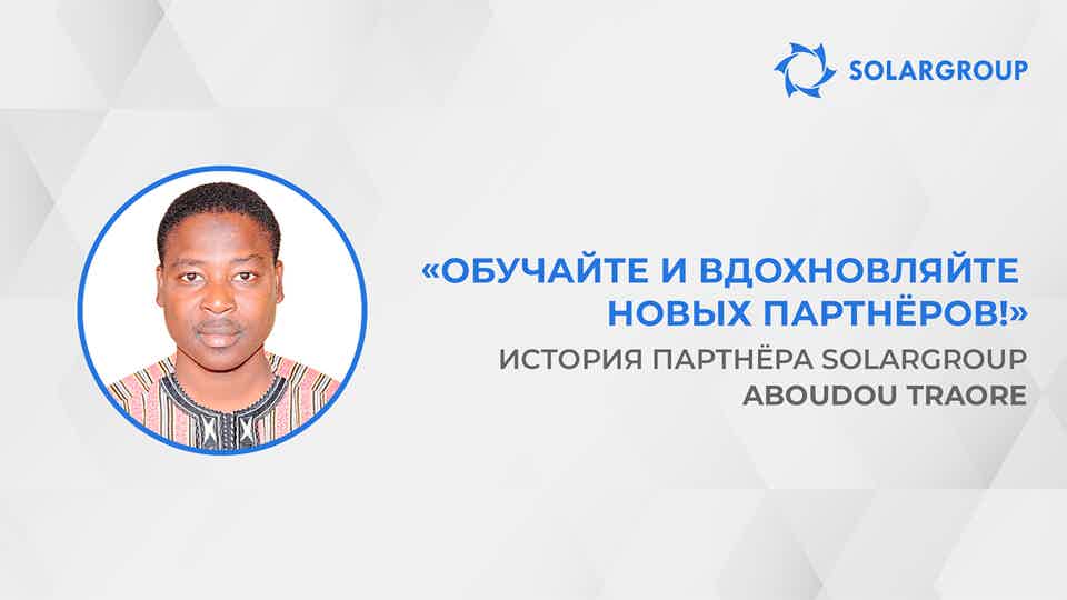 Как увеличить свой доход в 40 раз | История партнёра SOLARGROUP Aboudou Traore