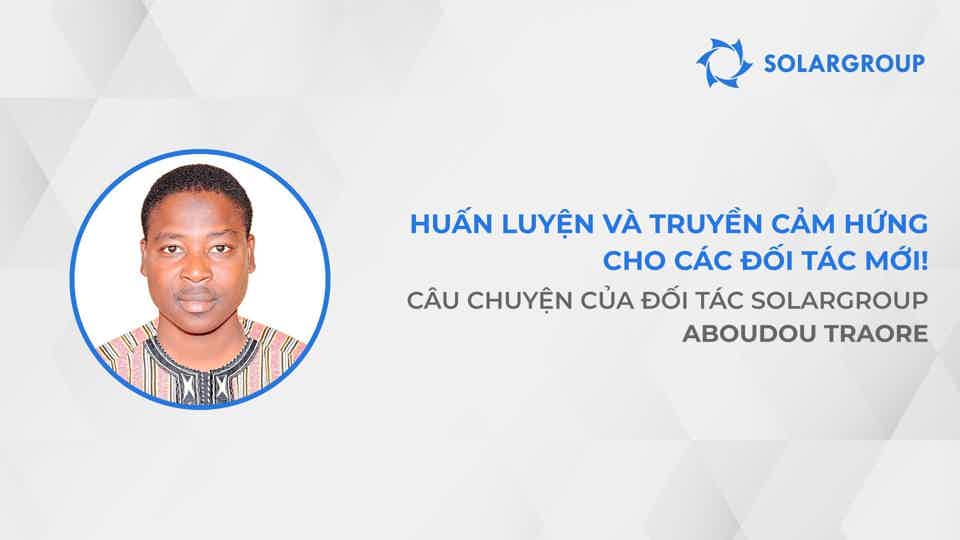 Cách tăng thu nhập của bạn lên 40 lần | Câu chuyện của đối tác SOLARGROUP Aboudou Traore