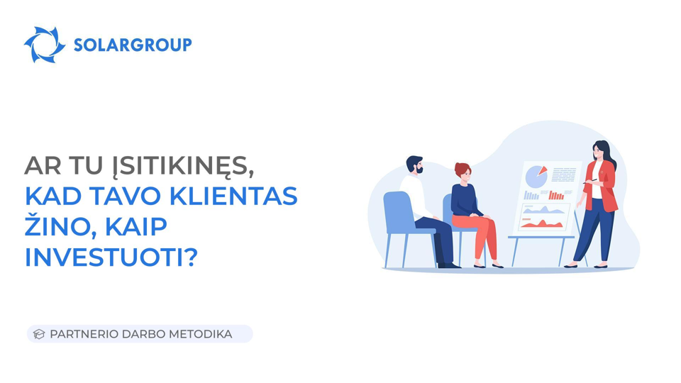 Ar tu įsitikinęs, kad tavo klientas žino, kaip investuoti? | Partnerio darbo metodika