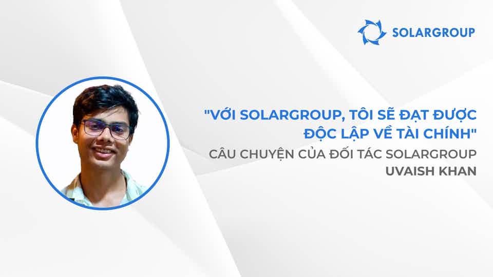 Quyết định đúng đắn nhất trong đời | Câu chuyện của đối tác SOLARGROUP Uvaish Khan