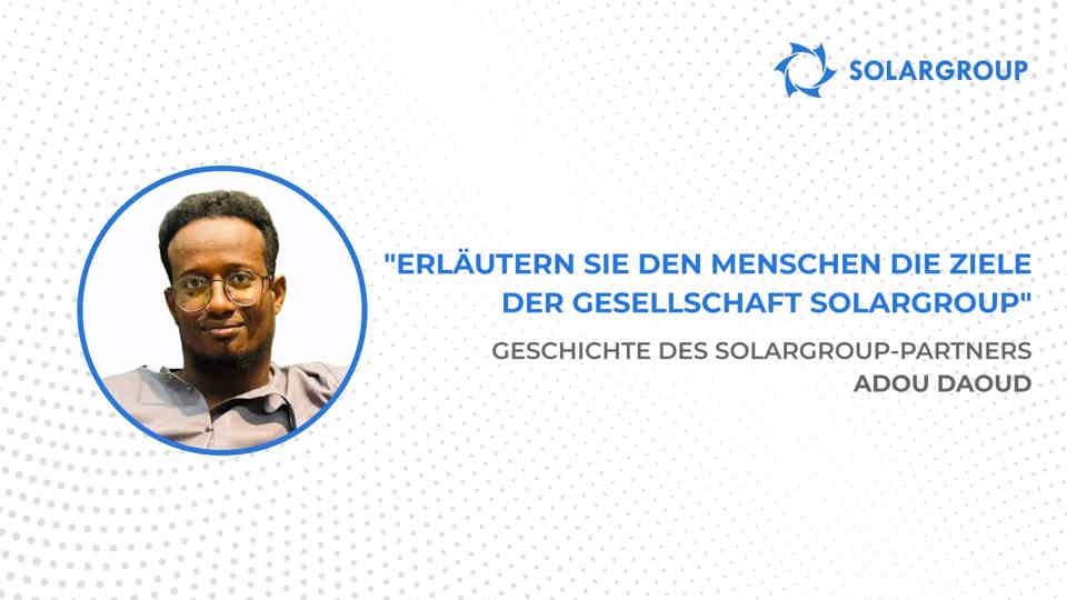 Ich bin bereit, in alle Ideen der Gesellschaft zu investieren! | Die Geschichte des SOLARGROUP-Partners Adou Daoud