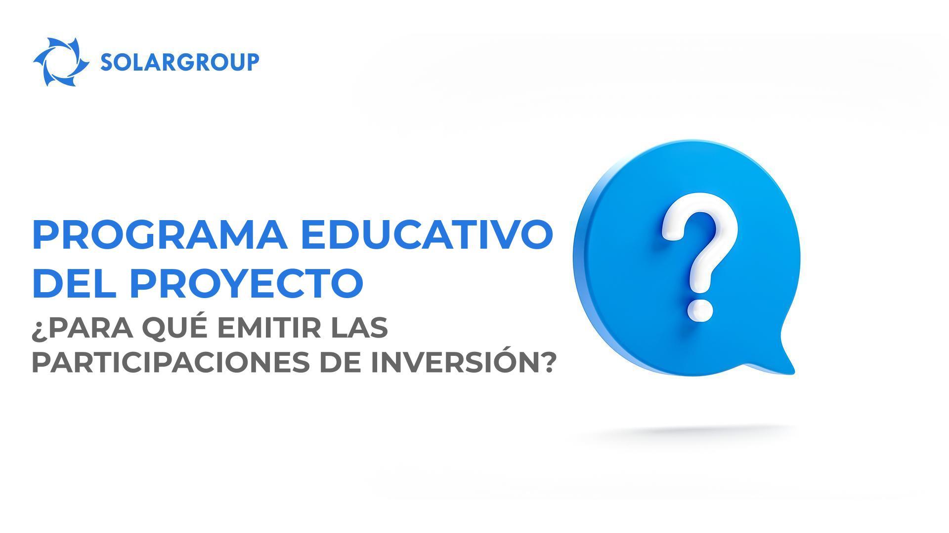Programa educativo del proyecto: ¿para qué emitir participaciones de inversión?