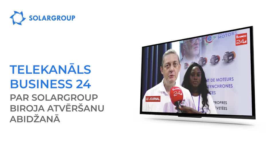 Telekanāls Business 24 pastāstīja par SOLARGROUP biroja atvēršanu Abidžanā