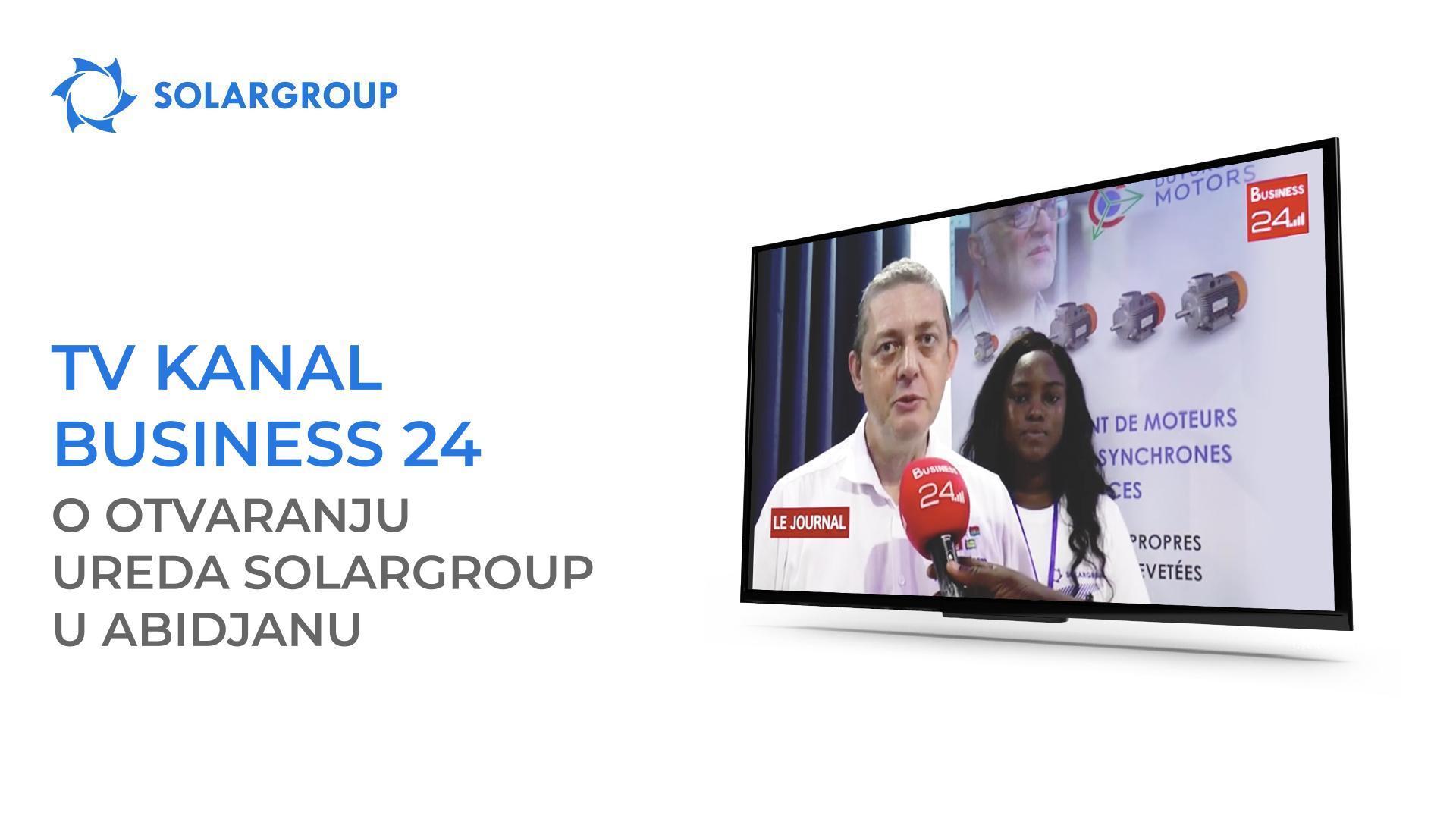 TV kanal Business 24 govorio je o otvaranju ureda tvrtke SOLARGROUP u Abidjanu
