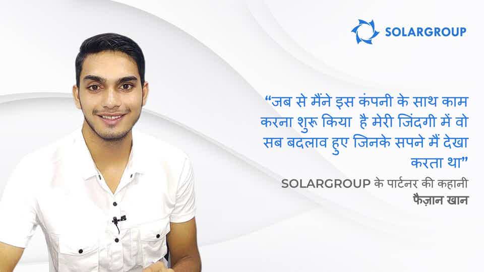 अब मैं उम्मीद से भी ज़्यादा कमाई करता हूँ | भारत से SOLARGROUP के पार्टनर फैज़ान खान, की कहानी