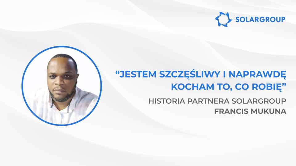 Chcę stać się w pełni niezależny finansowo | Historia partnera SOLARGROUP Francisa Mukuna